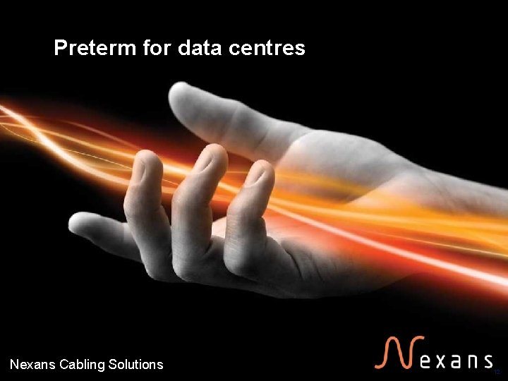 Preterm for data centres Nexans Cabling Solutions 12 