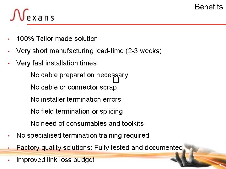 Benefits • 100% Tailor made solution • Very short manufacturing lead-time (2 -3 weeks)