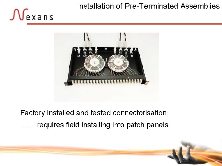 Installation of Pre-Terminated Assemblies � Factory installed and tested connectorisation …… requires field installing