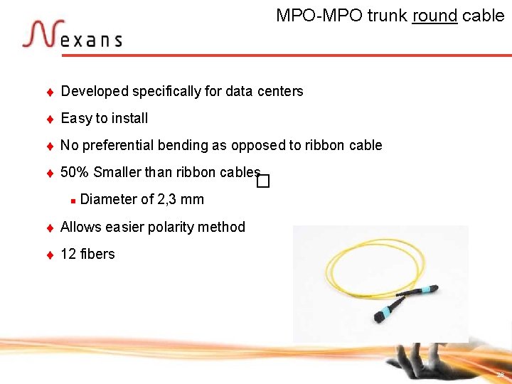 MPO-MPO trunk round cable t Developed specifically for data centers t Easy to install