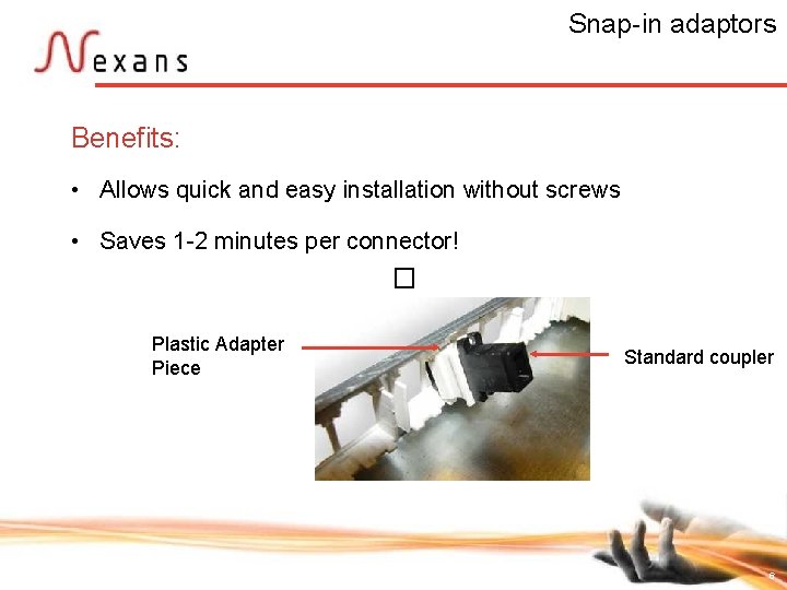 Snap-in adaptors Benefits: • Allows quick and easy installation without screws • Saves 1