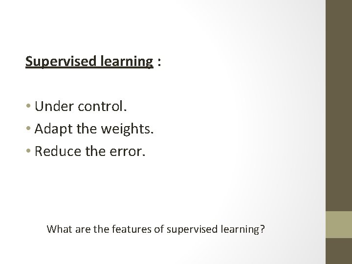 Supervised learning : • Under control. • Adapt the weights. • Reduce the error.