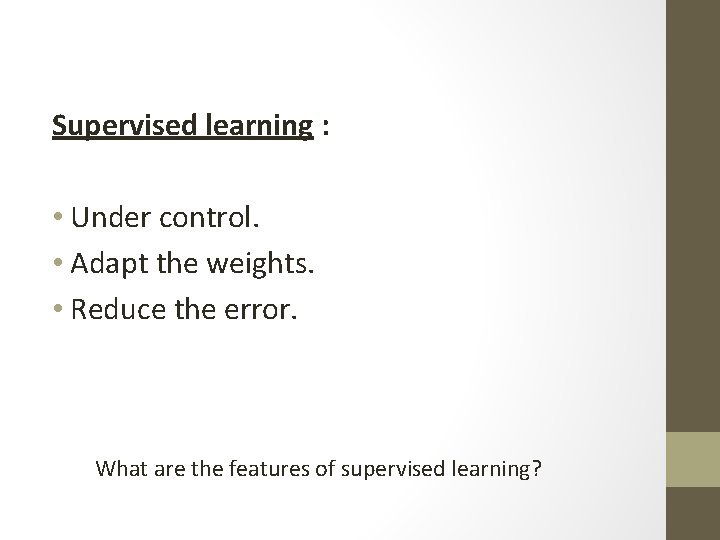 Supervised learning : • Under control. • Adapt the weights. • Reduce the error. Supervised learning : • Under control. • Adapt the weights. • Reduce the error.