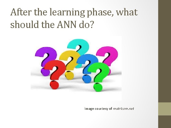 After the learning phase, what should the ANN do? Image courtesy of matricom. net After the learning phase, what should the ANN do? Image courtesy of matricom. net