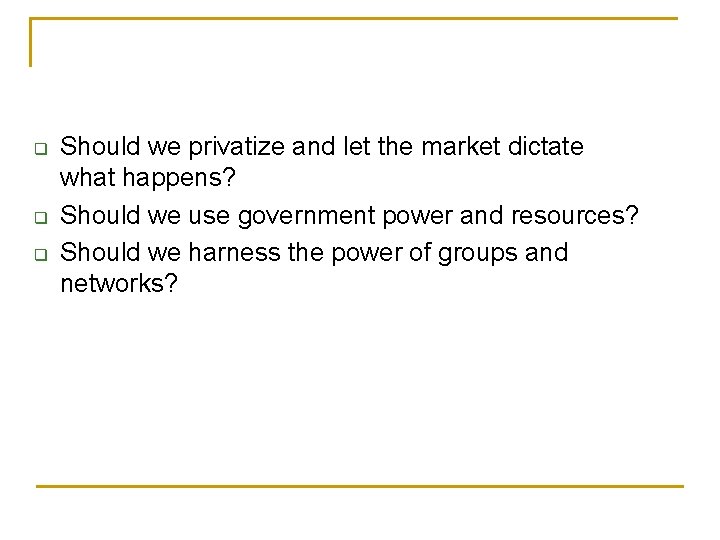 q q q Should we privatize and let the market dictate what happens? Should