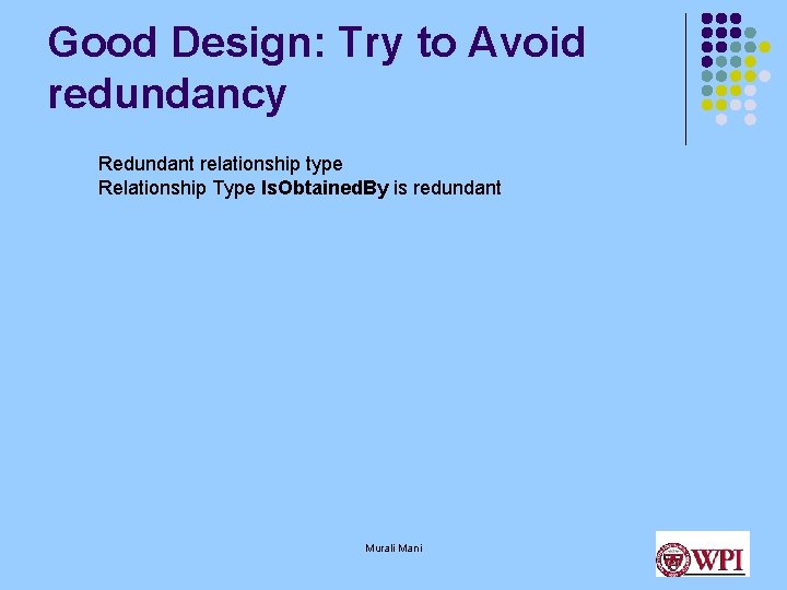 Good Design: Try to Avoid redundancy Redundant relationship type Relationship Type Is. Obtained. By