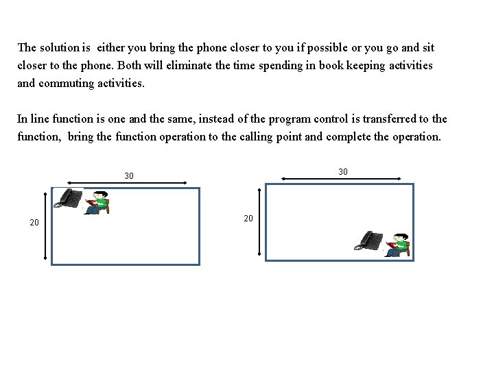 The solution is either you bring the phone closer to you if possible or