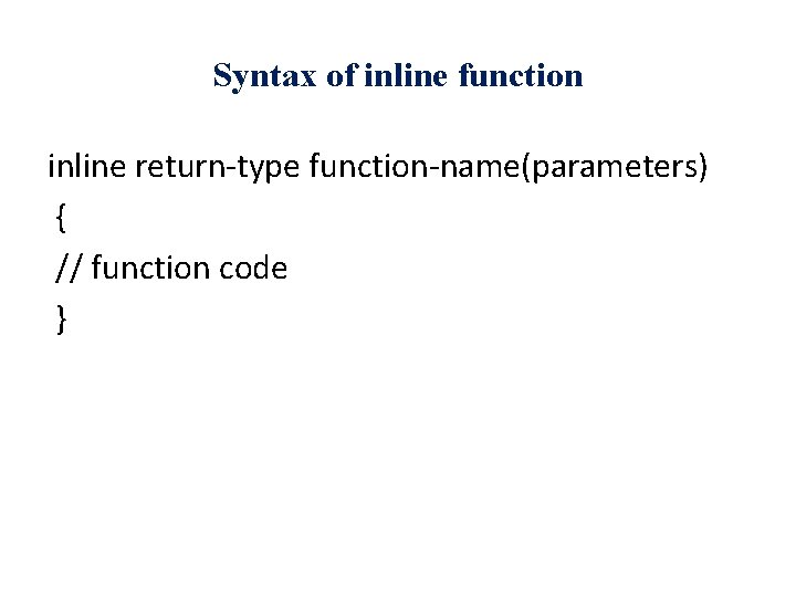 Syntax of inline function inline return-type function-name(parameters) { // function code } 