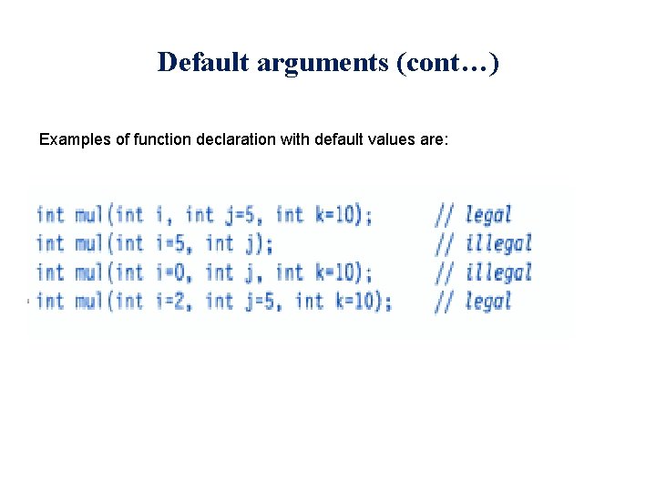 Default arguments (cont…) Examples of function declaration with default values are: 