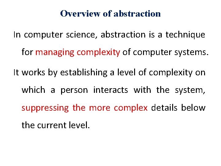Overview of abstraction In computer science, abstraction is a technique for managing complexity of