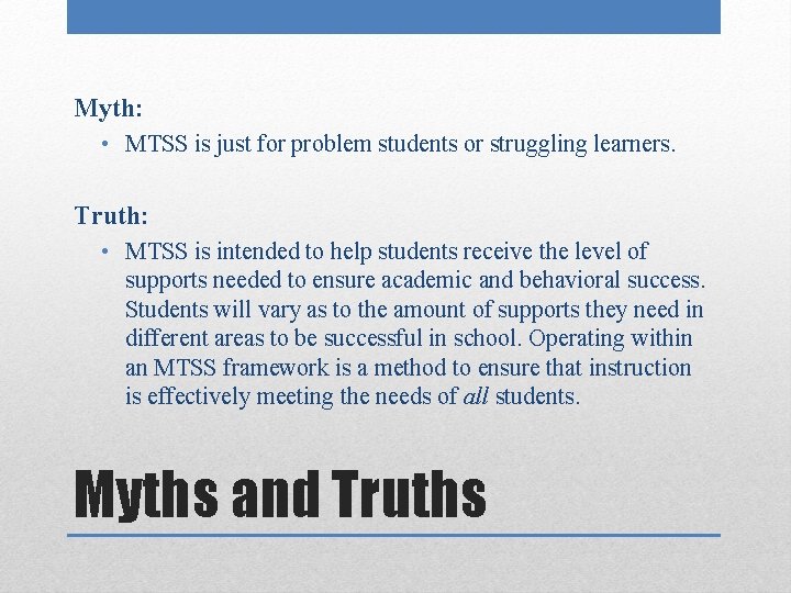 Myth: • MTSS is just for problem students or struggling learners. Truth: • MTSS