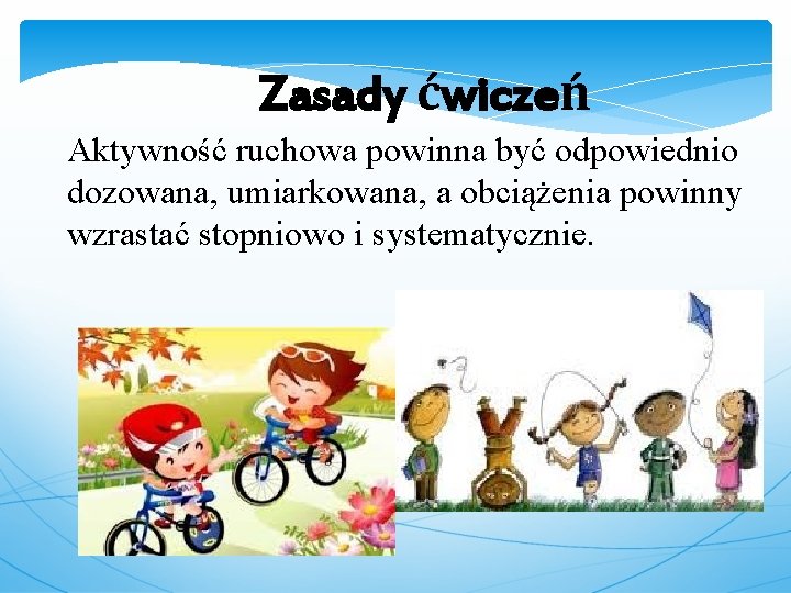 Zasady ćwiczeń Aktywność ruchowa powinna być odpowiednio dozowana, umiarkowana, a obciążenia powinny wzrastać stopniowo