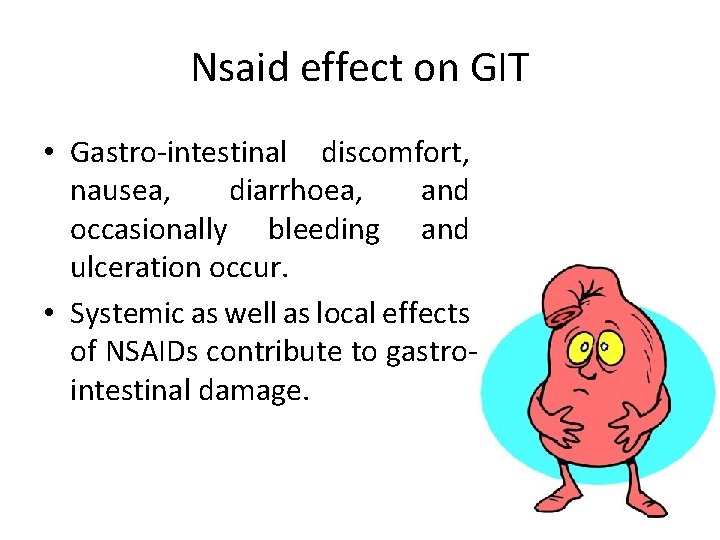 Nsaid effect on GIT • Gastro-intestinal discomfort, nausea, diarrhoea, and occasionally bleeding and ulceration