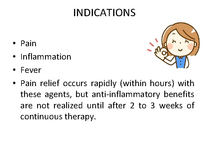 INDICATIONS • • Pain Inflammation Fever Pain relief occurs rapidly (within hours) with these