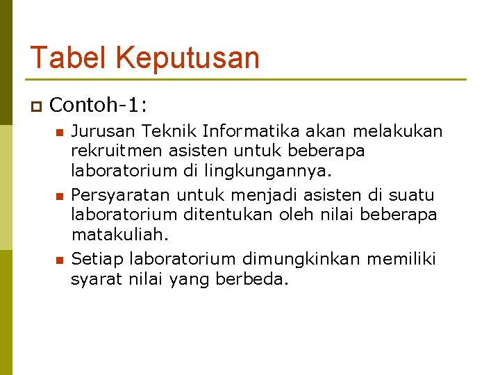 Tabel Keputusan p Contoh-1: n n n Jurusan Teknik Informatika akan melakukan rekruitmen asisten