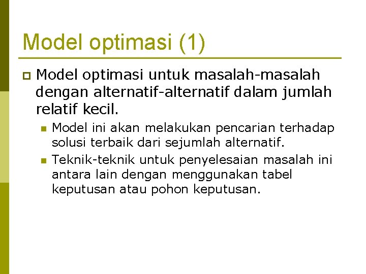 Model optimasi (1) p Model optimasi untuk masalah-masalah dengan alternatif-alternatif dalam jumlah relatif kecil.