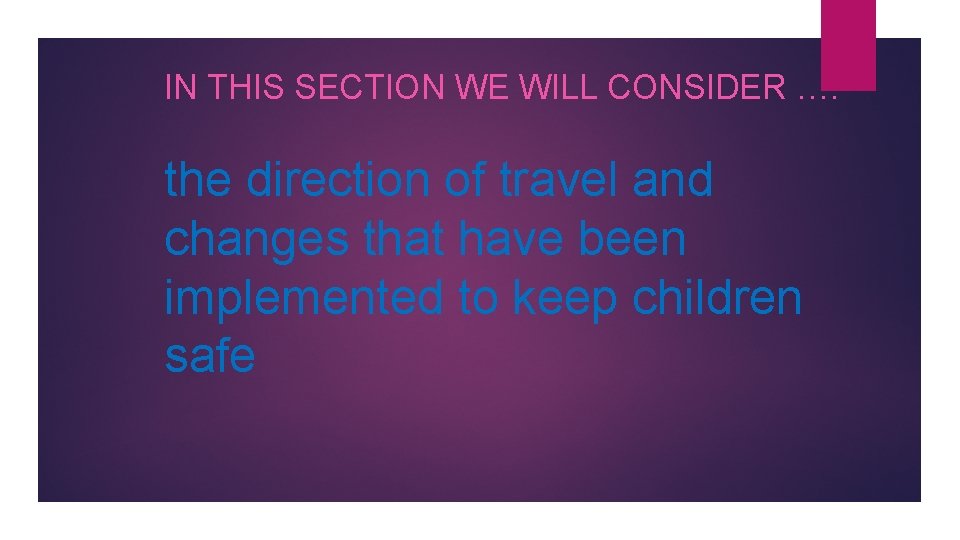 IN THIS SECTION WE WILL CONSIDER …. the direction of travel and changes that