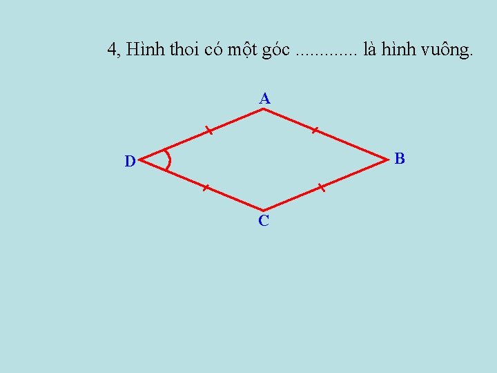 4, Hình thoi có một góc. . . là hình vuông. A B D