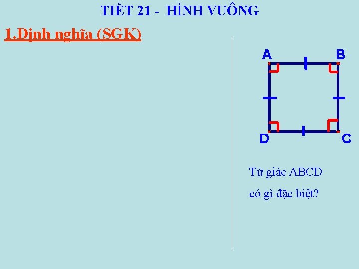 TIẾT 21 - HÌNH VUÔNG 1. Định nghĩa (SGK) A D Tứ giác ABCD