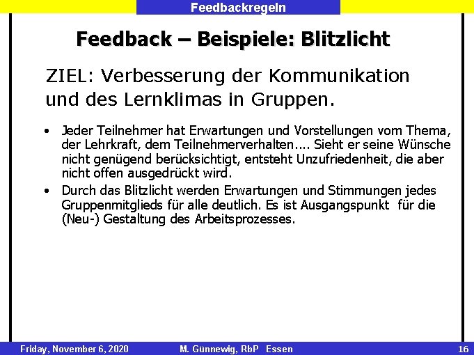 Feedbackregeln Feedback – Beispiele: Blitzlicht ZIEL: Verbesserung der Kommunikation und des Lernklimas in Gruppen.