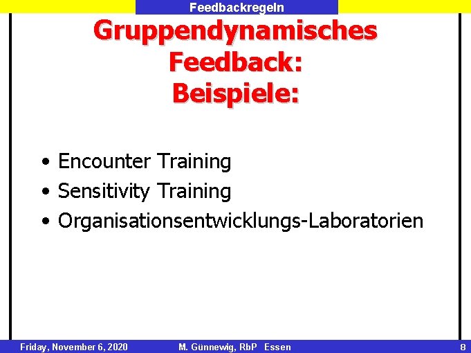 Feedbackregeln Gruppendynamisches Feedback: Beispiele: • Encounter Training • Sensitivity Training • Organisationsentwicklungs-Laboratorien Friday, November