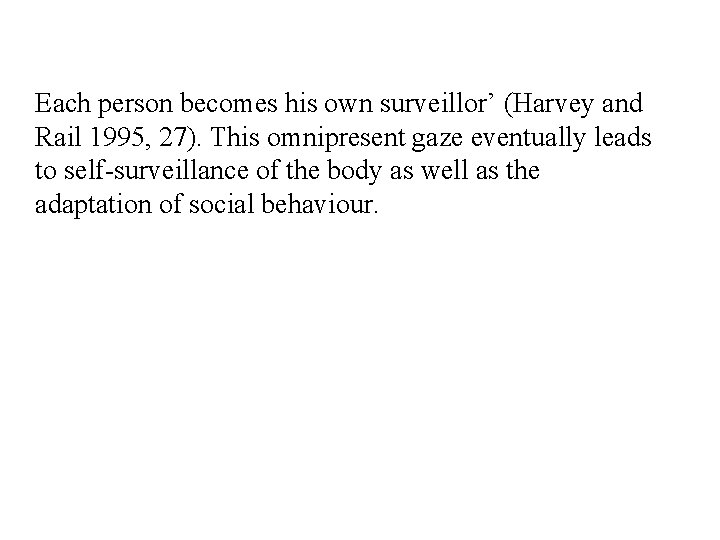 Each person becomes his own surveillor’ (Harvey and Rail 1995, 27). This omnipresent gaze