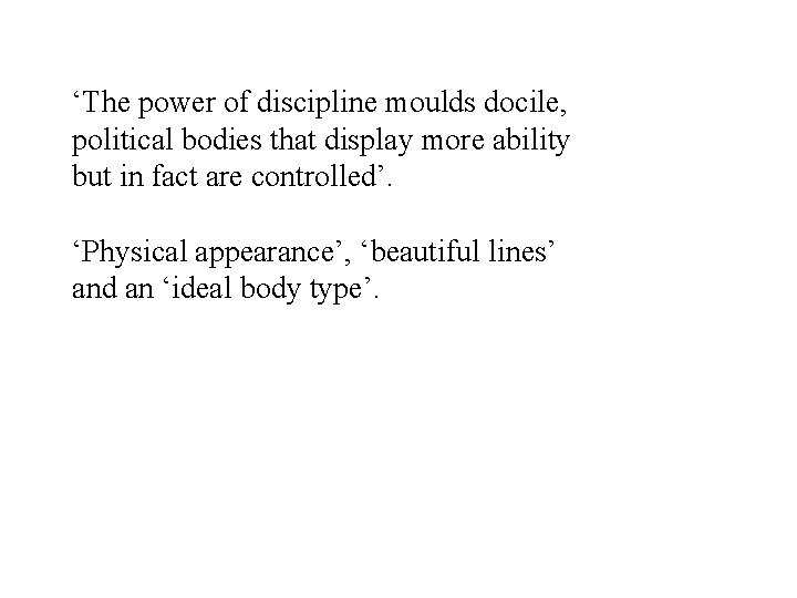 ‘The power of discipline moulds docile, political bodies that display more ability but in