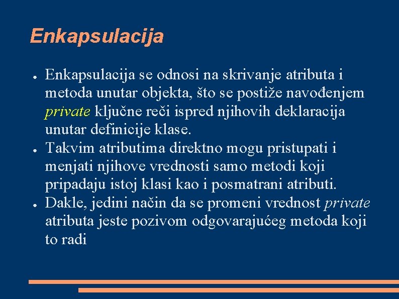 Enkapsulacija ● ● ● Enkapsulacija se odnosi na skrivanje atributa i metoda unutar objekta,