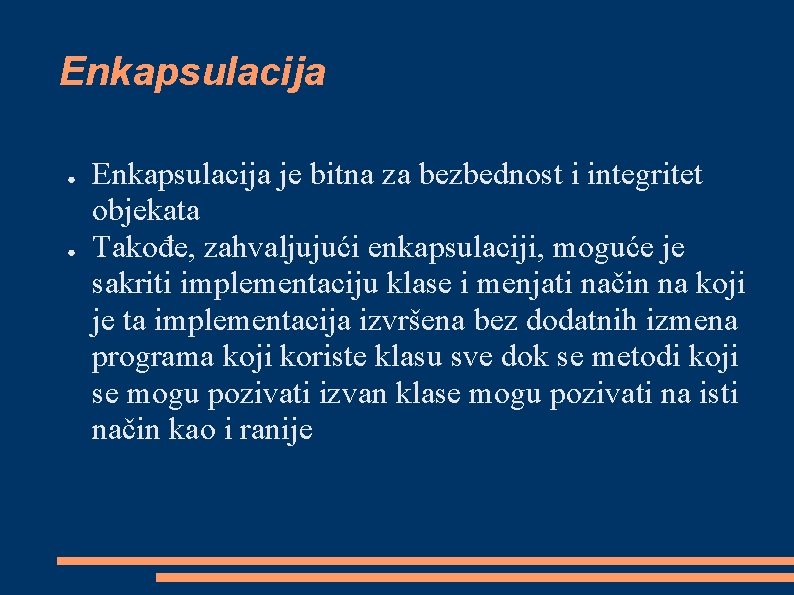 Enkapsulacija ● ● Enkapsulacija je bitna za bezbednost i integritet objekata Takođe, zahvaljujući enkapsulaciji,