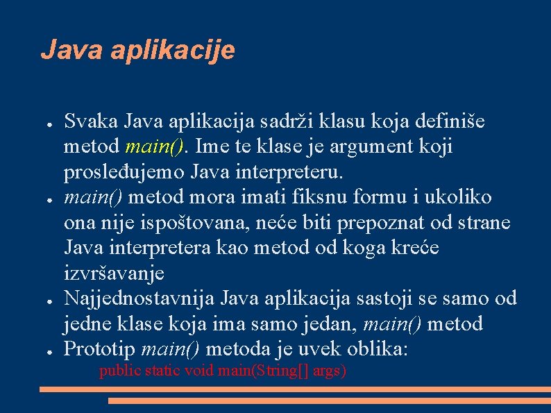 Java aplikacije ● ● Svaka Java aplikacija sadrži klasu koja definiše metod main(). Ime