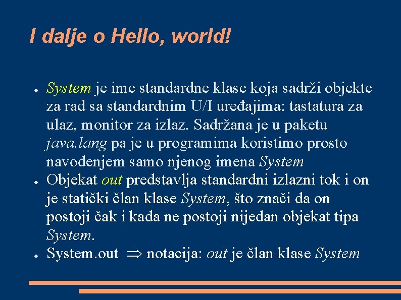 I dalje o Hello, world! ● ● ● System je ime standardne klase koja