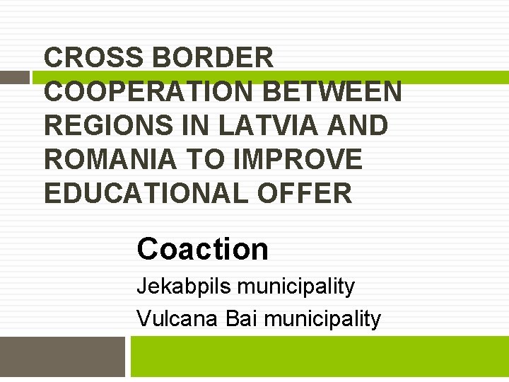 CROSS BORDER COOPERATION BETWEEN REGIONS IN LATVIA AND ROMANIA TO IMPROVE EDUCATIONAL OFFER Coaction