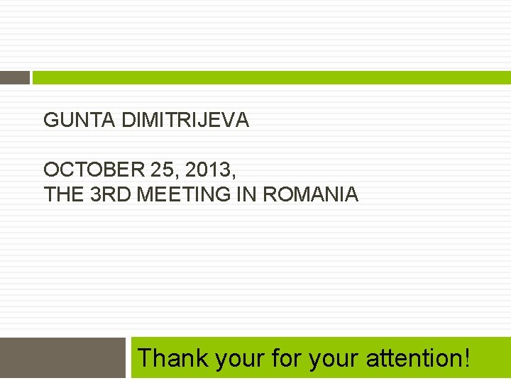 GUNTA DIMITRIJEVA OCTOBER 25, 2013, THE 3 RD MEETING IN ROMANIA Thank your for