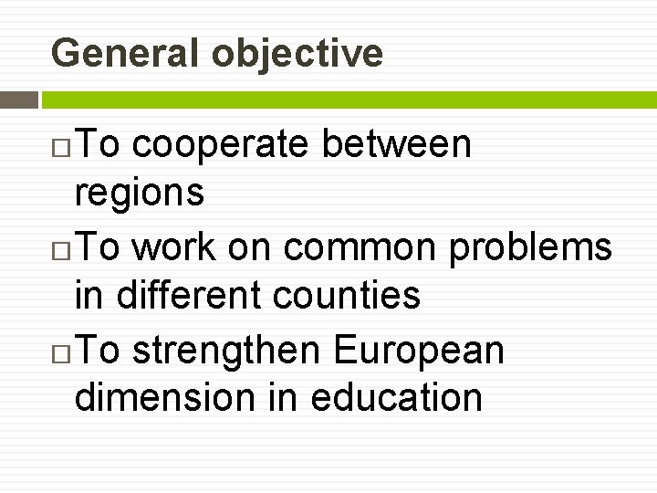 General objective To cooperate between regions To work on common problems in different counties