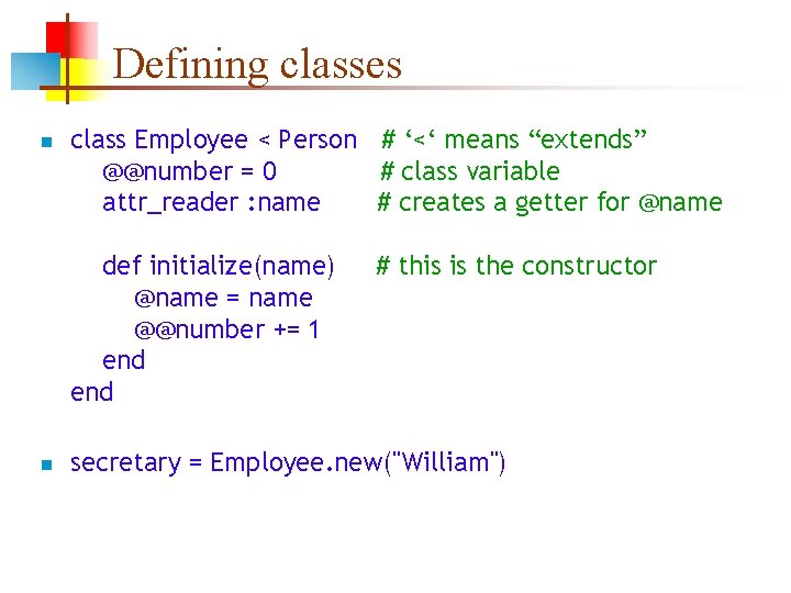 Defining classes n class Employee < Person # ‘<‘ means “extends” @@number = 0