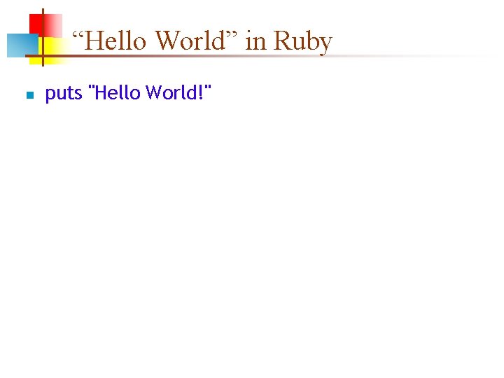 “Hello World” in Ruby n puts "Hello World!" 