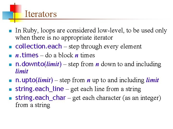 Iterators n n n n In Ruby, loops are considered low-level, to be used