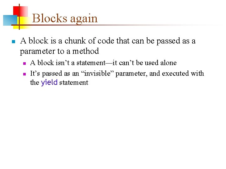 Blocks again n A block is a chunk of code that can be passed