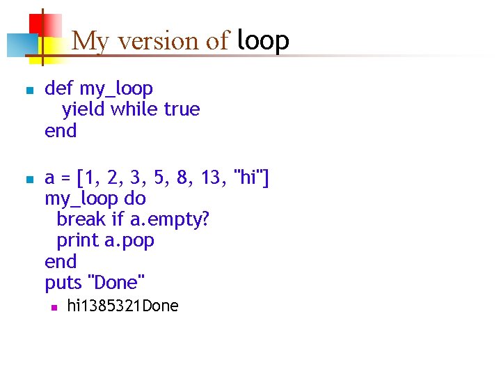 My version of loop n n def my_loop yield while true end a =