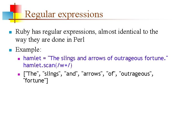 Regular expressions n n Ruby has regular expressions, almost identical to the way they