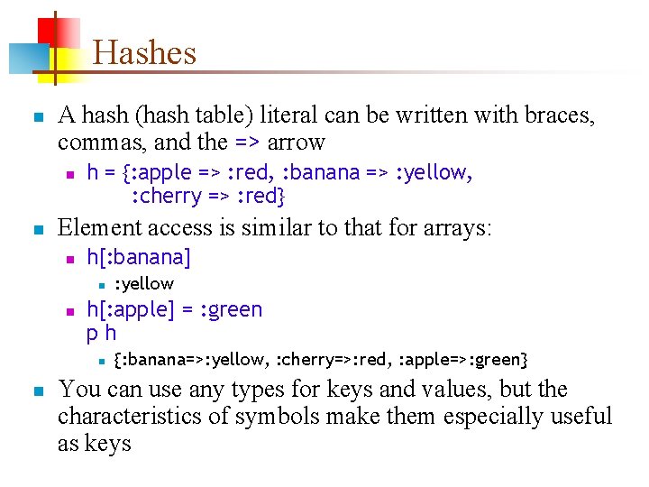 Hashes n A hash (hash table) literal can be written with braces, commas, and