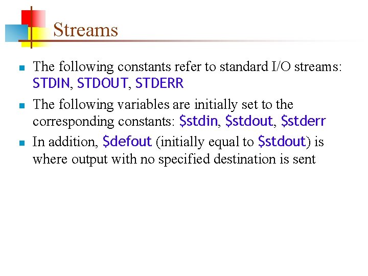Streams n n n The following constants refer to standard I/O streams: STDIN, STDOUT,