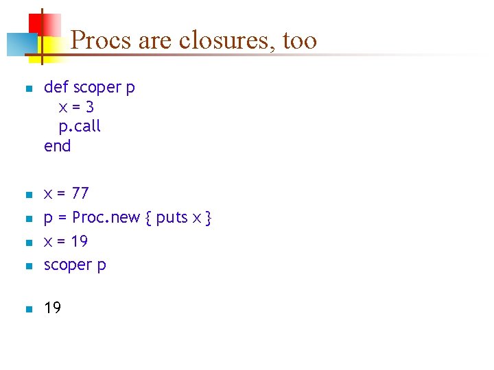 Procs are closures, too n def scoper p x=3 p. call end n x
