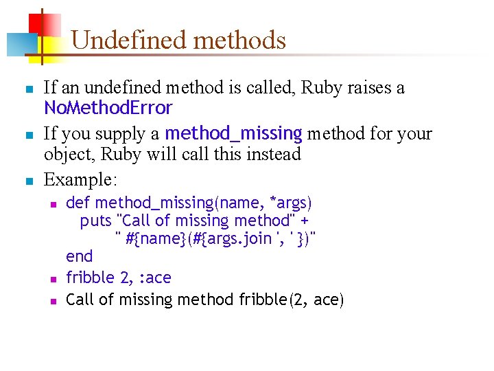 Undefined methods n n n If an undefined method is called, Ruby raises a