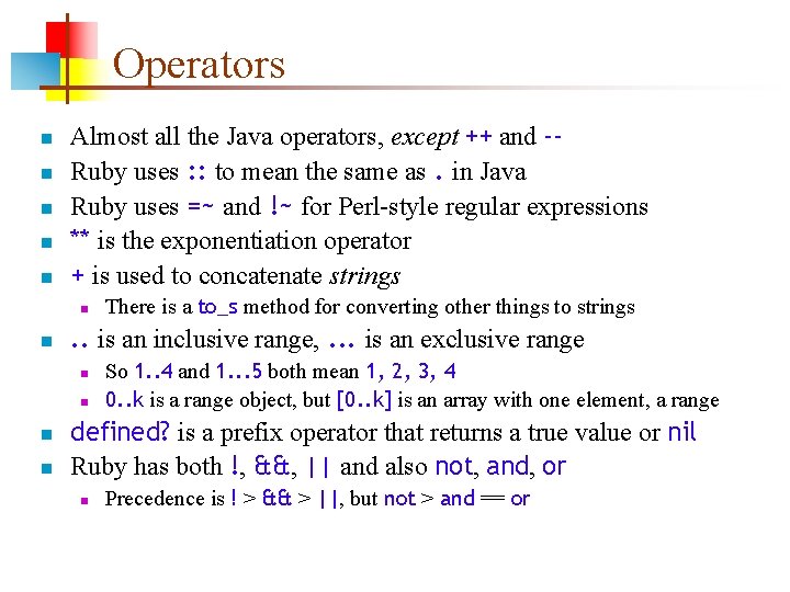 Operators n n n Almost all the Java operators, except ++ and -Ruby uses