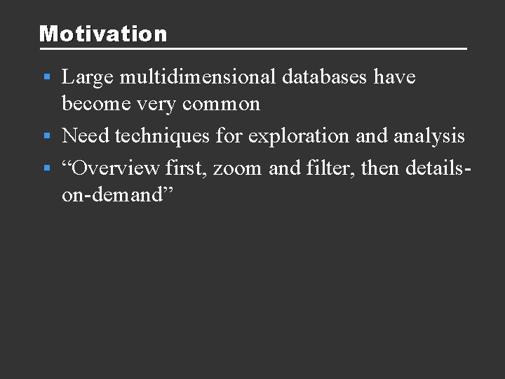Motivation Large multidimensional databases have become very common § Need techniques for exploration and