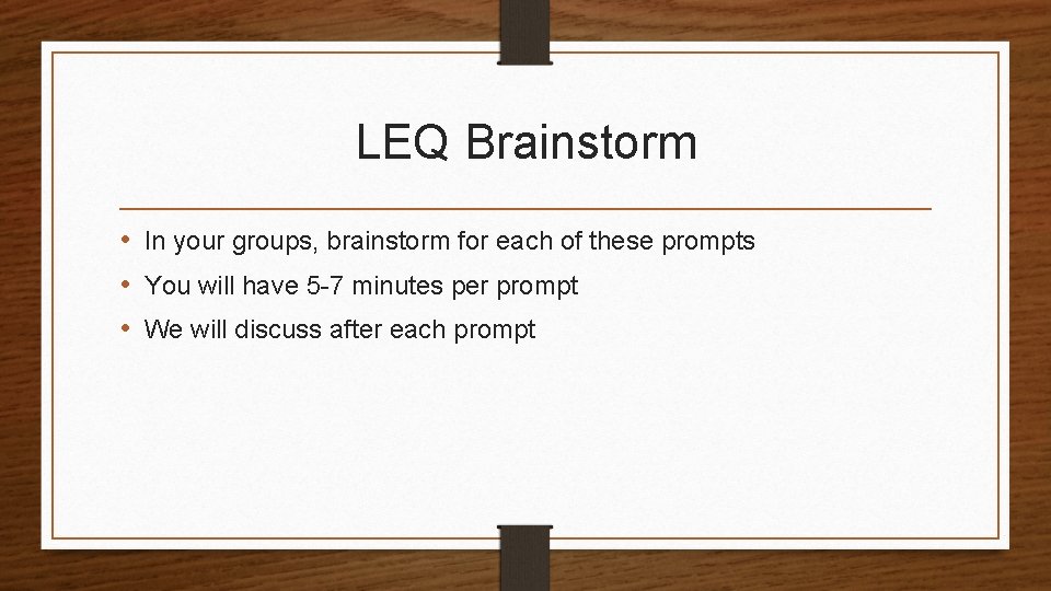 LEQ Brainstorm • In your groups, brainstorm for each of these prompts • You