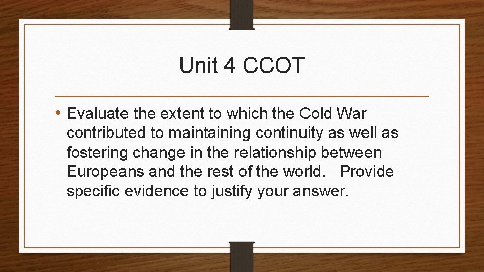 Unit 4 CCOT • Evaluate the extent to which the Cold War contributed to