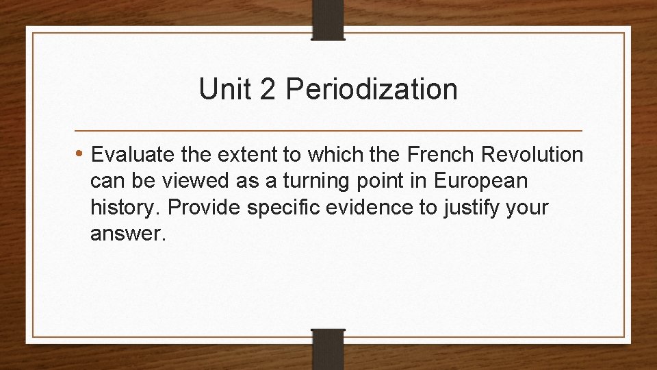 Unit 2 Periodization • Evaluate the extent to which the French Revolution can be
