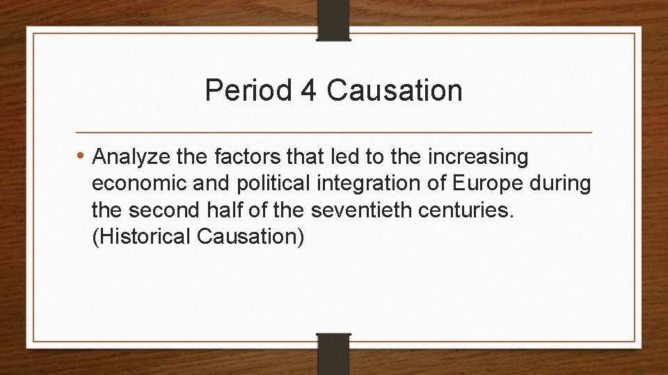 Period 4 Causation • Analyze the factors that led to the increasing economic and